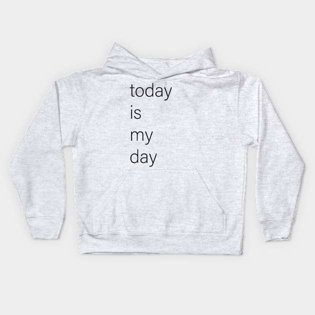 today is my day Kids Hoodie by TanyaHoma